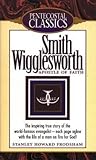 Smith Wigglesworth: Apostle of Faith Smith Wigglesworth: Apostle of Faith