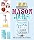 DIY Mason Jars: Thirty-Five Creative Crafts and Projects for the Classic Container