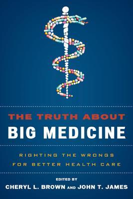 The Truth About Big Medicine: Righting the Wrongs for Better Health Care (Hardcover)