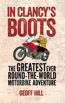 In Clancy's Boots: The Greatest Ever Round-the-World Motorbike Adventure