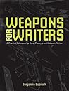 The Writer's Guide to Weapons by Benjamin Sobieck