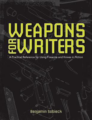 The Writer's Guide to Weapons: A Practical Reference for Using Firearms and Knives in Fiction (Paperback)