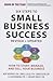 Six Steps to Small Business Success: How to Start, Manage, and Sell Your Business