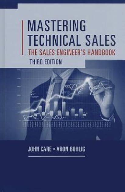 Mastering Technical Sales: The Sales Engineer's Handbook (Artech House Technology Management and Professional Development Third Edition)