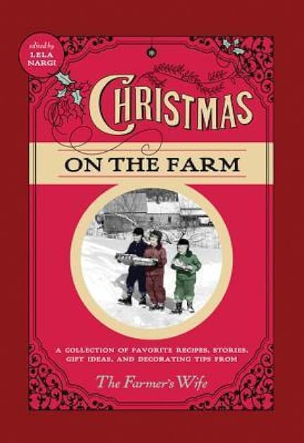 Christmas on the Farm: A Collection of Favorite Recipes, Stories, Gift Ideas, and Decorating Tips from The Farmer's Wife
