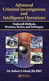 Advanced Criminal Investigations and Intelligence Operations: Tradecraft Methods, Practices, Tactics, and Techniques