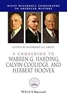 A Companion to Warren G. Harding, Calvin Coolidge, and Herbert Hoover A Companion to Warren G. Harding, Calvin Coolidge, and Herbert Hoover