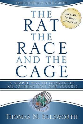 The Rat, the Race, and the Cage: A Simple Way to Guarantee Job Satisfaction and Success, Christian Edition