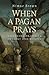 When a Pagan Prays: Exploring Prayer in Druidry and Beyond