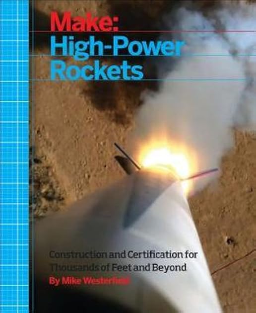 Make: High-Power Rockets: Construction and Certification for Thousands of Feet and Beyond