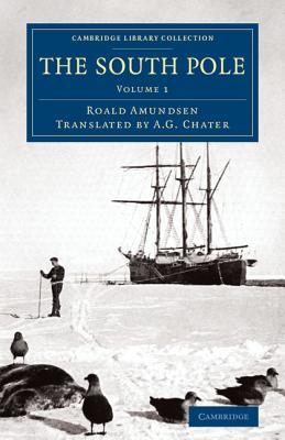 The South Pole: An Account of the Norwegian Antarctic Expedition in the Fram, 1910–1912 (Cambridge Library Collection - Polar Exploration) (Volume 1)
