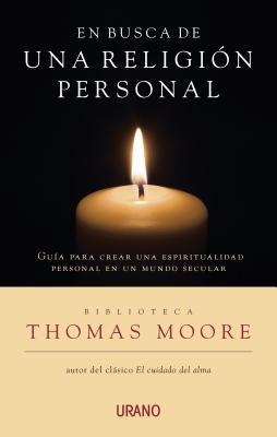 En busca de una religión personal: Una guía para crear una espiritualidad propia en un mundo secular (Biblioteca Thomas Moore) (Spanish Edition)