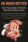 So Much Better: How Thousands of Pastors Help Each Other Thrive (TCP the Columbia Partnership Leadership) So Much Better: How Thousands of Pastors Help Each Other Thrive (TCP the Columbia Partnership Leadership)
