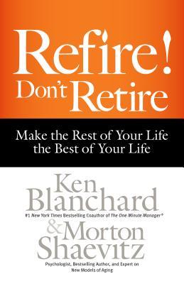 Refire! Don't Retire: Make the Rest of Your Life the Best of Your Life (Hardcover)