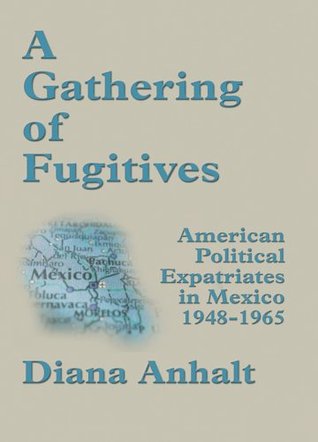 A Gathering of Fugitives: American Political Expatriates in Mexico 1948-1965 (Kindle Edition)