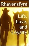 Life, Love, and Loyalty by Rhavensfyre