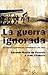 La guerra ignorada. Los esp...