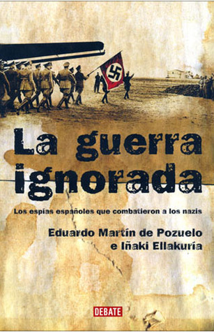 La guerra ignorada. Los espías españoles que combatieron a los nazis