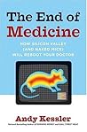 The End of Medicine, How Silicon Valley (and Naked Mice) will Reboot your Doctor The End of Medicine, How Silicon Valley (and Naked Mice) will Reboot your Doctor