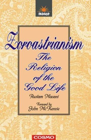 Zoroastrianism: The Religion of the Good Life (The Parsis: A Classic Collection)