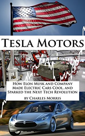 Tesla Motors: How Elon Musk and Company Made Electric Cars Cool, and Sparked the Next Tech Revolution (Kindle Edition)
