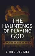 The Hauntings of Playing God