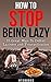 How To Stop Being Lazy - 25...