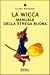 La wicca. Manuale della strega buona by Laura Rangoni