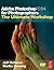 Adobe Photoshop CS4 for Photographers: The Ultimate Workshop