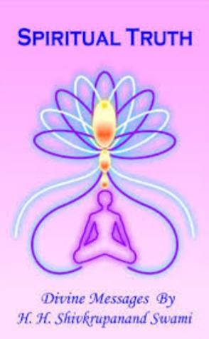 Spiritual Truth: Divine Messages by H. H. Shivkrupanand Swami