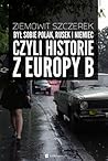 Był sobie Polak, Rusek i Niemiec, czyli historie z Europy B by Ziemowit Szczerek