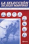 La Selección De Julio Martínez: Sus Columnas Sobre La Roja Desde 1947 Hasta 2003 La Selección De Julio Martínez: Sus Columnas Sobre La Roja Desde 1947 Hasta 2003