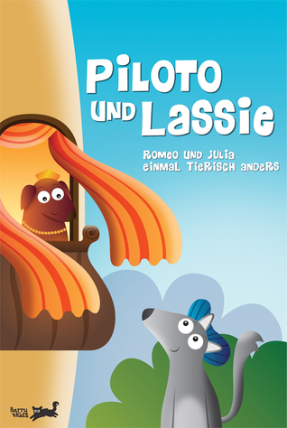 Piloto und Lassie, Romeo und Julia - einmal tierisch anders (Kindle Edition)