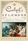The Caliph's Splendor: Islam and the West in the Golden Age of Baghdad