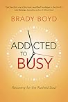 Addicted to Busy: Recovery for the Rushed Soul Addicted to Busy: Recovery for the Rushed Soul