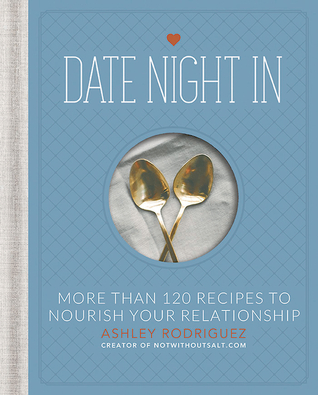 Date Night In: More than 120 Recipes to Nourish Your Relationship (Hardcover)