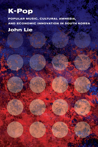 K-Pop: Popular Music, Cultural Amnesia, and Economic Innovation in South Korea (Paperback)