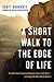A Short Walk to the Edge of Life: How My Simple Adventure Became a Dance with Death--and Taught Me What Really Matters