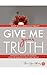 Give Me Your Truth