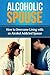 Alcoholic Spouse: How to Ov...