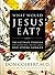 What Would Jesus Eat? The Ultimate Program for Eating Well, F... by Don Colbert