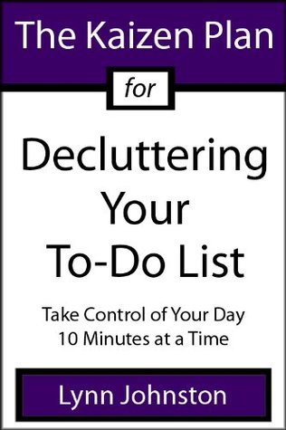 The Kaizen Plan for Decluttering Your To-Do List: Take Control of Your Day 10 Minutes at a Time (Kindle Edition)