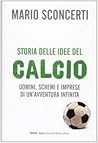 Storia delle idee del calcio by Mario Sconcerti Storia delle idee del calcio by Mario Sconcerti