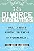 365 Divorce Meditations: Daily Lessons For The First Year Of Your New Life