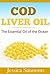 Cod Liver Oil: The Essential Oil Of The Ocean
