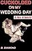 Cuckolded on My Wedding Day: A Cheating Wife's Pleasure, A Husband's Humiliation - 3 FULL STORIES