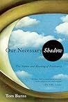 Our Necessary Shadow: The Nature and Meaning of Psychiatry Our Necessary Shadow: The Nature and Meaning of Psychiatry