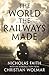 The World the Railways Made: Wolmar's Railway Library (Christian Wolmar's Railway Library)