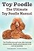 Toy Poodles. The Ultimate Toy Poodle Manual. Toy Poodles pros and cons, size, training, temperament, health, grooming, daily care all included.