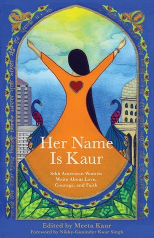 Her Name Is Kaur: Sikh American Women Write about Love, Courage, and Faith (Kindle Edition)